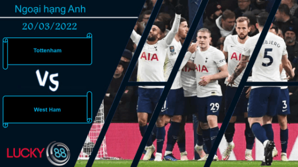 LUCKY88 Tottenham vs West Ham , Nhận định bóng đá 20/03/2022, Kỳ phùng địch thủ