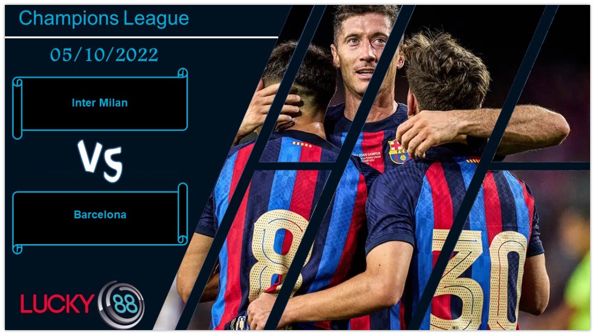LUCKY88 Inter Milan vs Barcelona, Nhận định bóng đá 05/10/2022, Cơn mưa bàn thắng