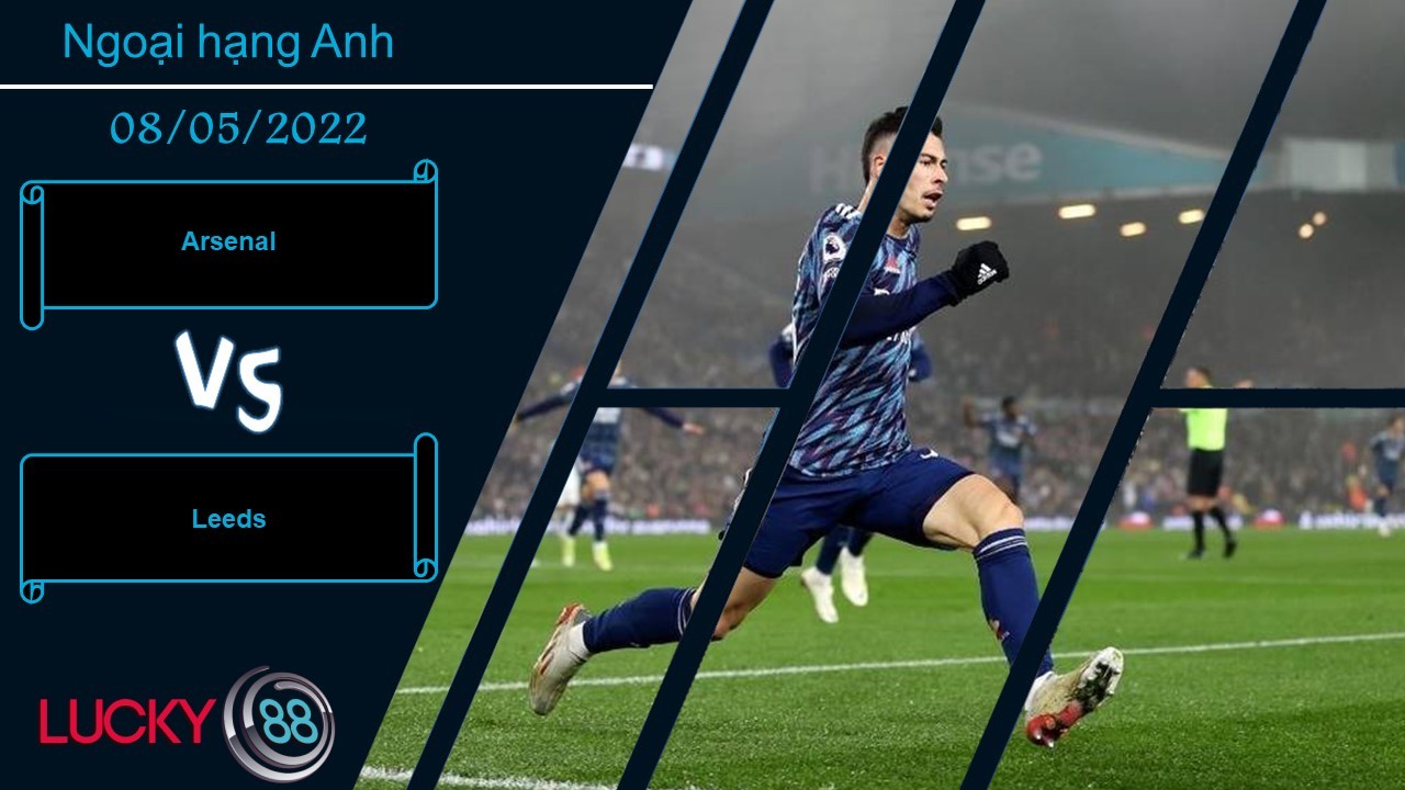 LUCKY88 Arsenal vs Leeds , Nhận định bóng đá 08/05/2022, Nằm trong tầm tay