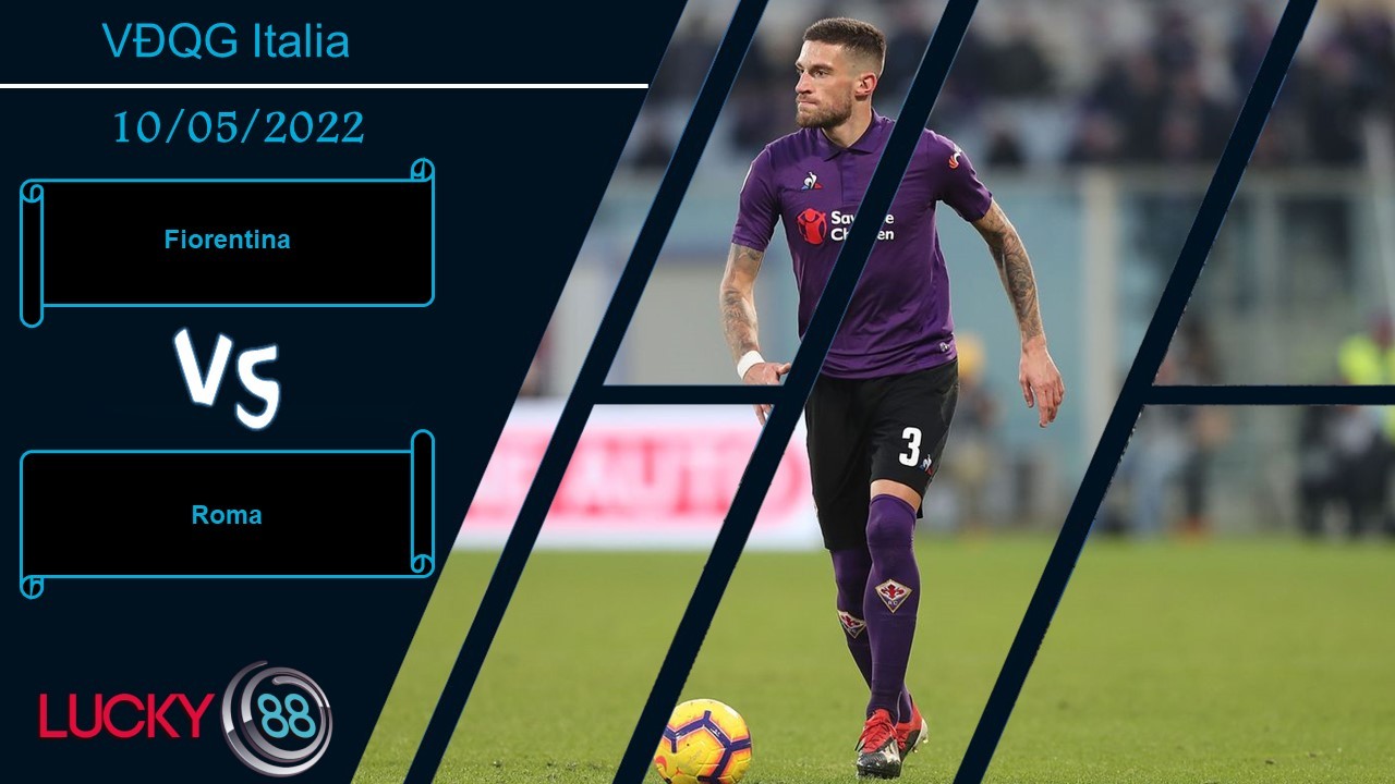 LUCKY88 Fiorentina vs Roma , Nhận định bóng đá 10/05/2022, Trận cầu máu lửa