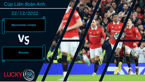 LUCKY88 Manchester United vs Burnley, Nhận định bóng đá 22/12/2022, Đối thủ ưa thích