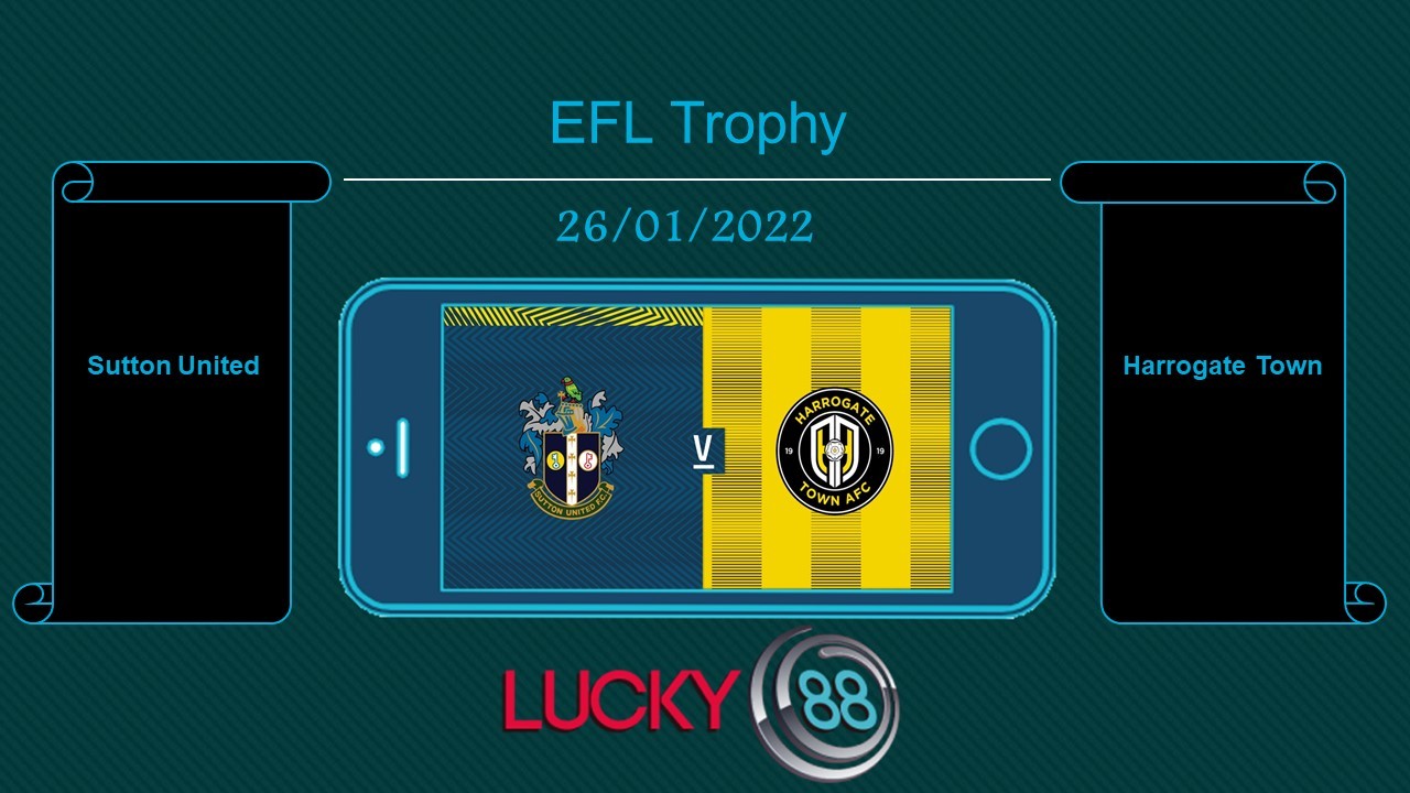 LUCKY88 Sutton United vs Harrogate Town , Tip bóng đá miễn phí ngày 26/01/2022