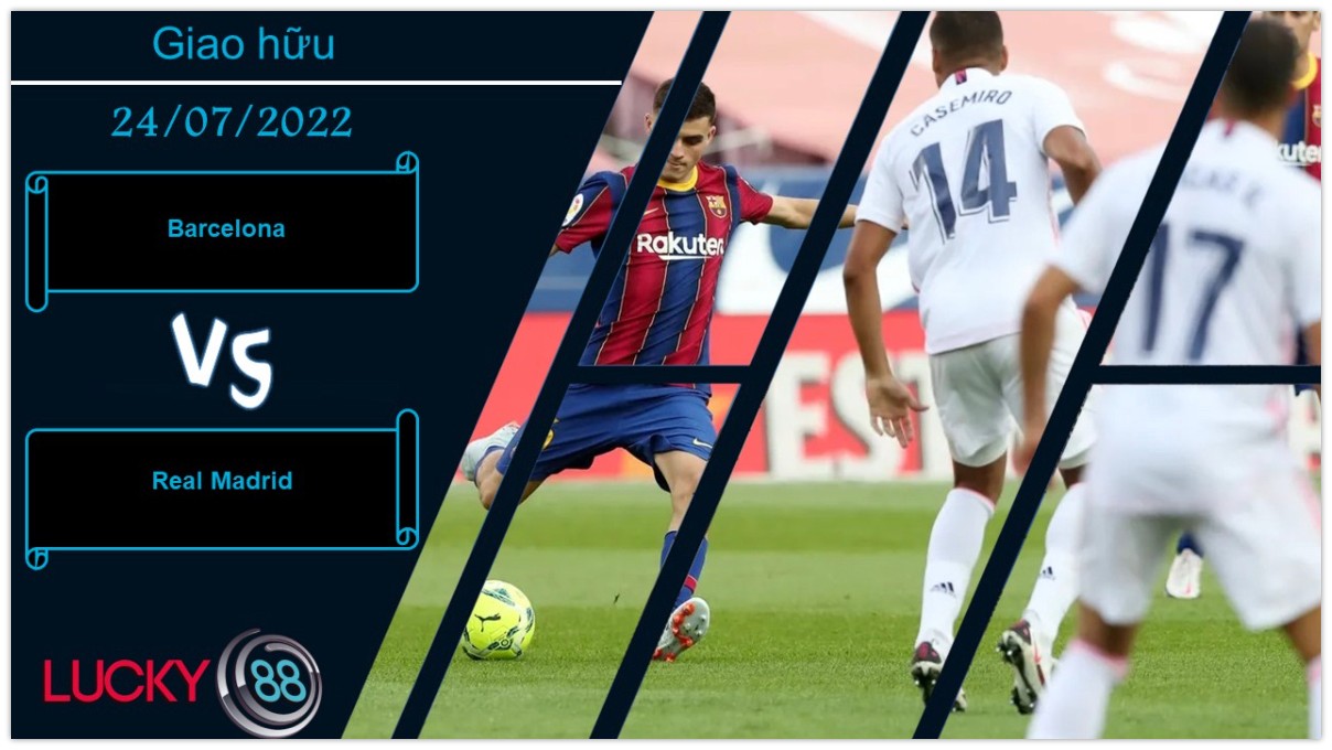 LUCKY88 Barcelona vs Real Madrid , Nhận định bóng đá 24/07/2022, Màn khởi động