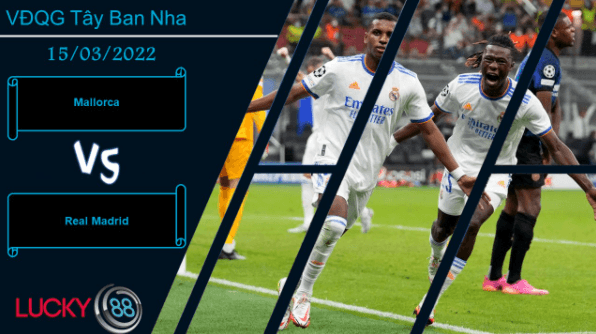 LUCKY88 Mallorca vs Real Madrid , Nhận định bóng đá 15/03/2022, Không phải vấn đề