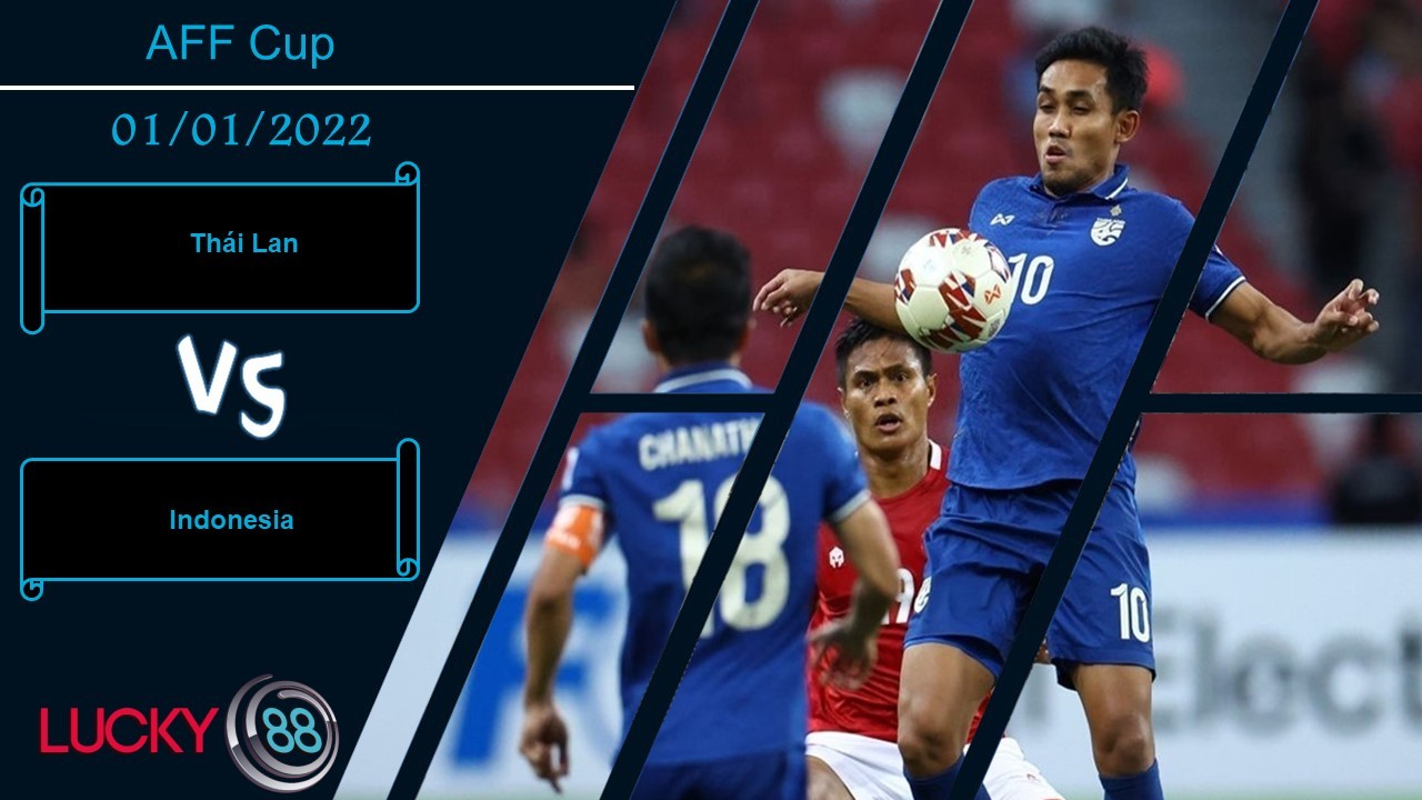 LUCKY88 Thái Lan vs Indonesia, Nhận định bóng đá 01/01/2022, Chờ phút đăng quang