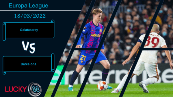 LUCKY88 Galatasaray vs Barcelona , Nhận định bóng đá 18/03/2022, Giải quyết nhẹ nhàng