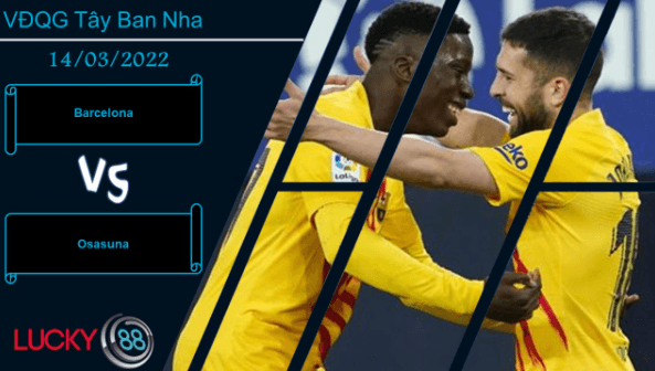 LUCKY88 Barcelona vs Osasuna , Nhận định bóng đá 14/03/2022, Thế trận áp đảo