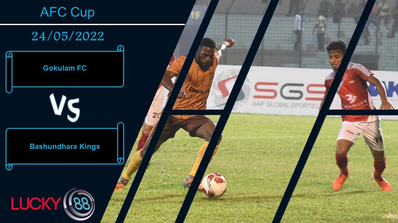 LUCKY88 Gokulam FC vs Bashundhara Kings , Nhận định bóng đá 24/05/2022, Tự tin có thừa