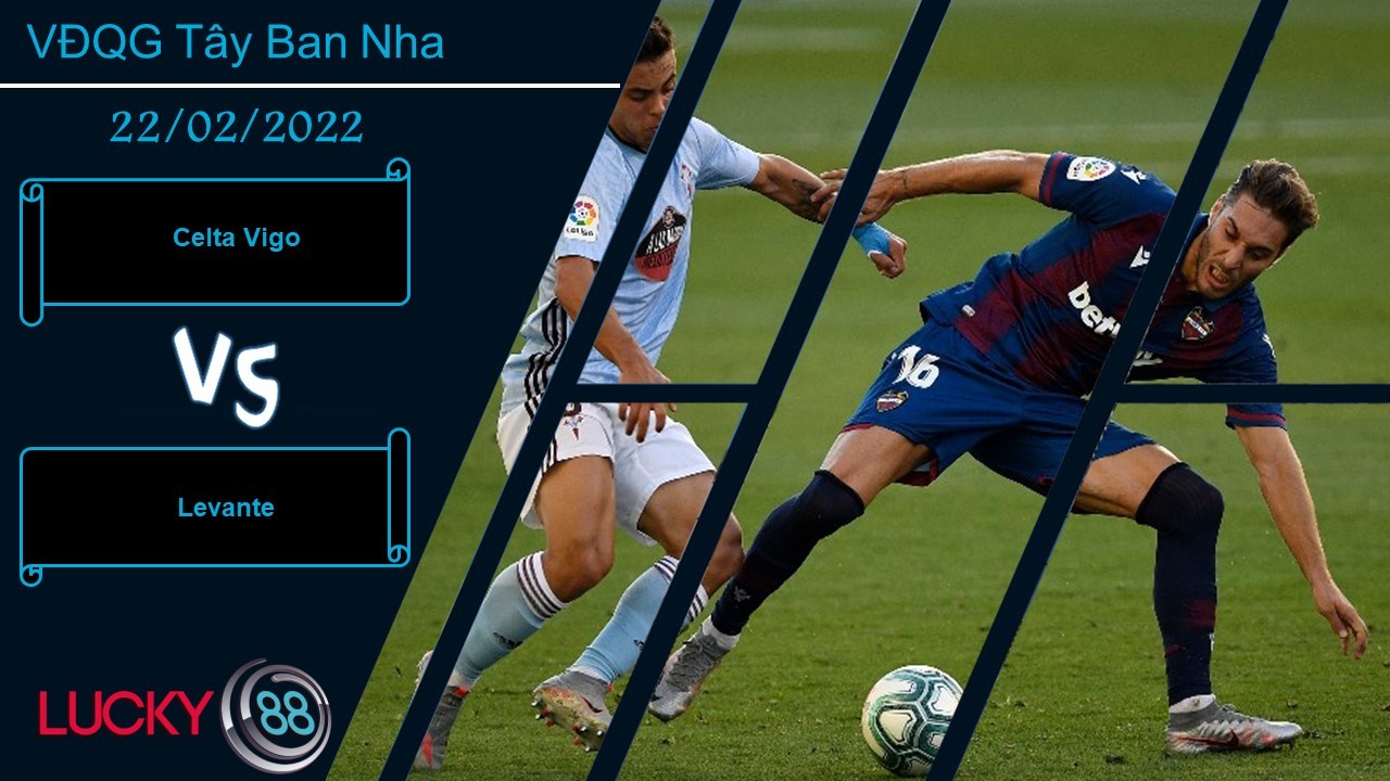 LUCKY88 Celta Vigo vs Levante, Nhận định bóng đá 22/02/2022, Bắt nạt đội cuối bảng