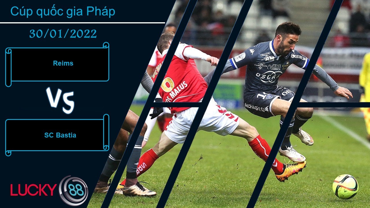 LUCKY88 Reims vs SC Bastia, Nhận định bóng đá 30/01/2022, Trận chiến căng thẳng