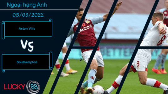LUCKY88 Aston Villa vs Southampton , Nhận định bóng đá 05/03/2022, Tự tin hành quân