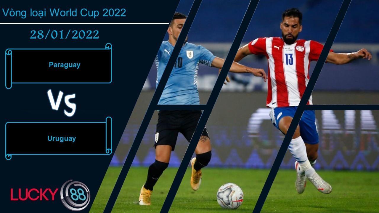 LUCKY88 Paraguay vs Uruguay, Nhận định bóng đá 28/01/2022, Bám đuổi top 4