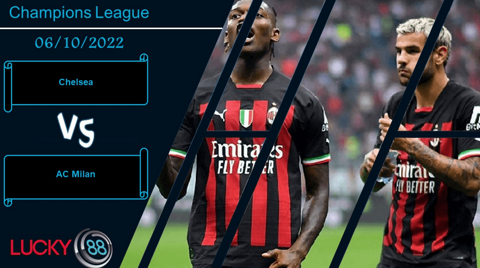 LUCKY88 Chelsea vs AC Milan, Nhận định bóng đá 06/10/2022, Đối thủ ngáng đường
