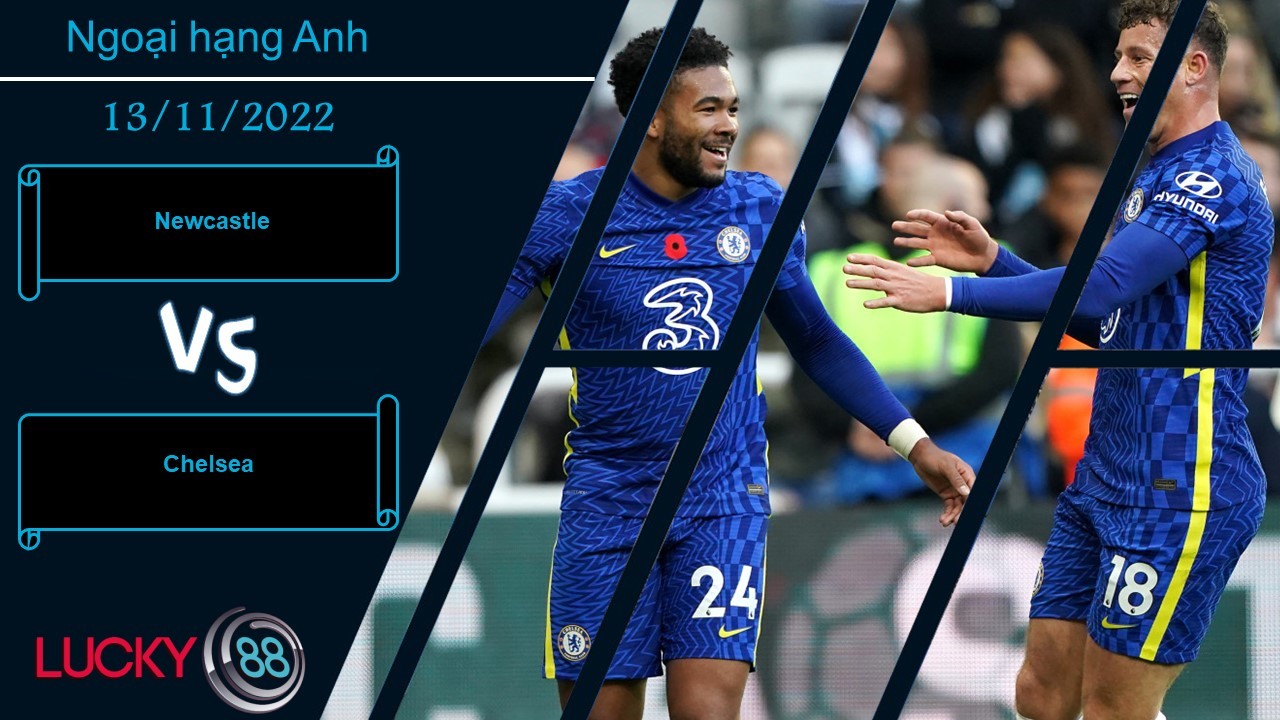 LUCKY88 Newcastle vs Chelsea, Nhận định bóng đá 13/11/2022, Chủ nhà hăng máu