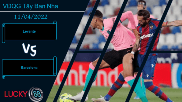 LUCKY88 Levante vs Barcelona , Nhận định bóng đá 11/04/2022, Áp lực vượt tầm