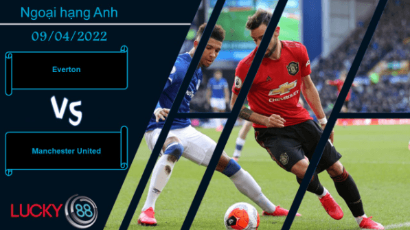 LUCKY88 Everton vs Manchester United , Nhận định bóng đá 09/04/2022, Đối thủ vừa miếng
