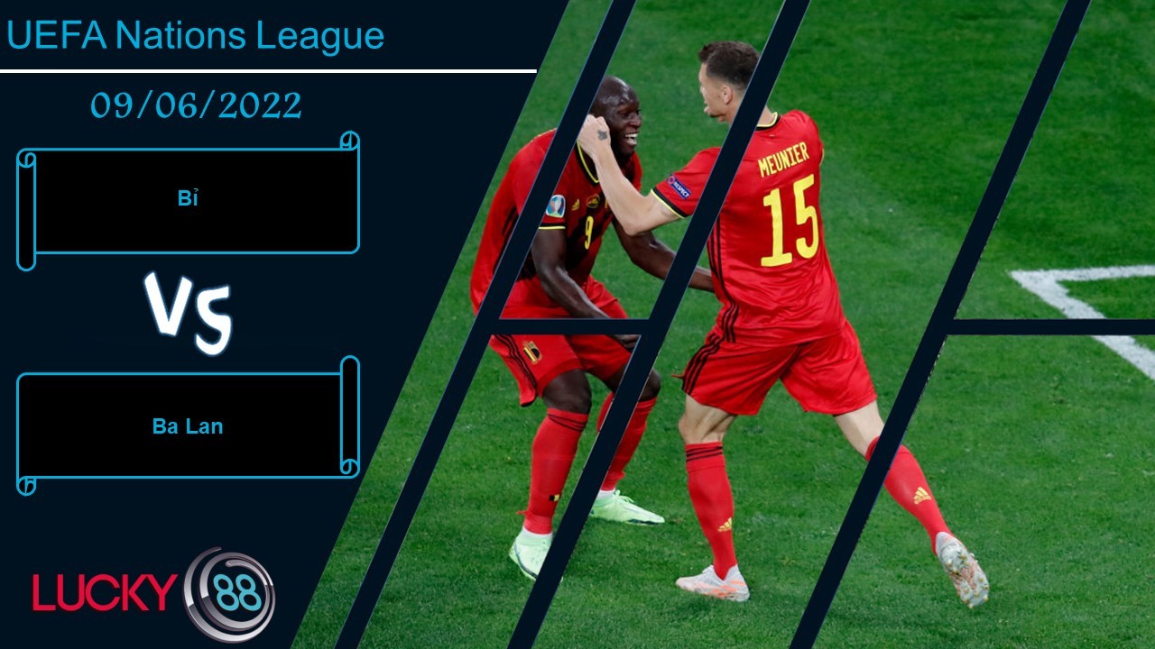 LUCKY88 Bỉ vs Ba Lan , Nhận định bóng đá 09/06/2022, Thể hiện trình độ