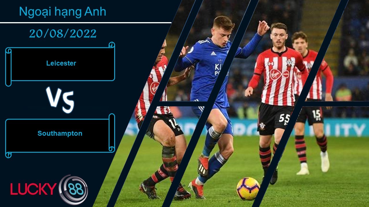 LUCKY88 Leicester vs Southampton, Nhận định bóng đá 20/08/2022, Gửi gắm hy vọng