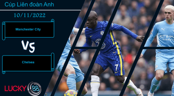 LUCKY88 Manchester City vs Chelsea , Nhận định bóng đá 10/11/2022, Áp lực lớn