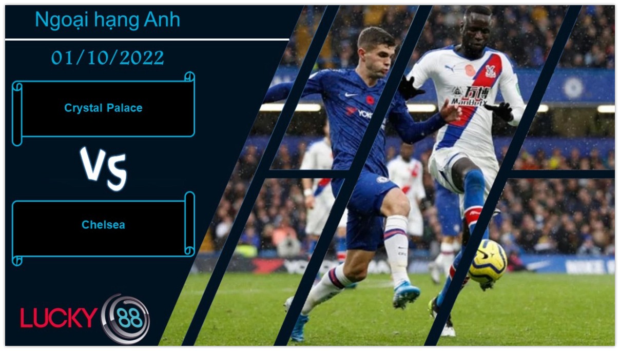 LUCKY88 Crystal Palace vs Chelsea, Nhận định bóng đá 01/10/2022, Tạo ra phiền phức