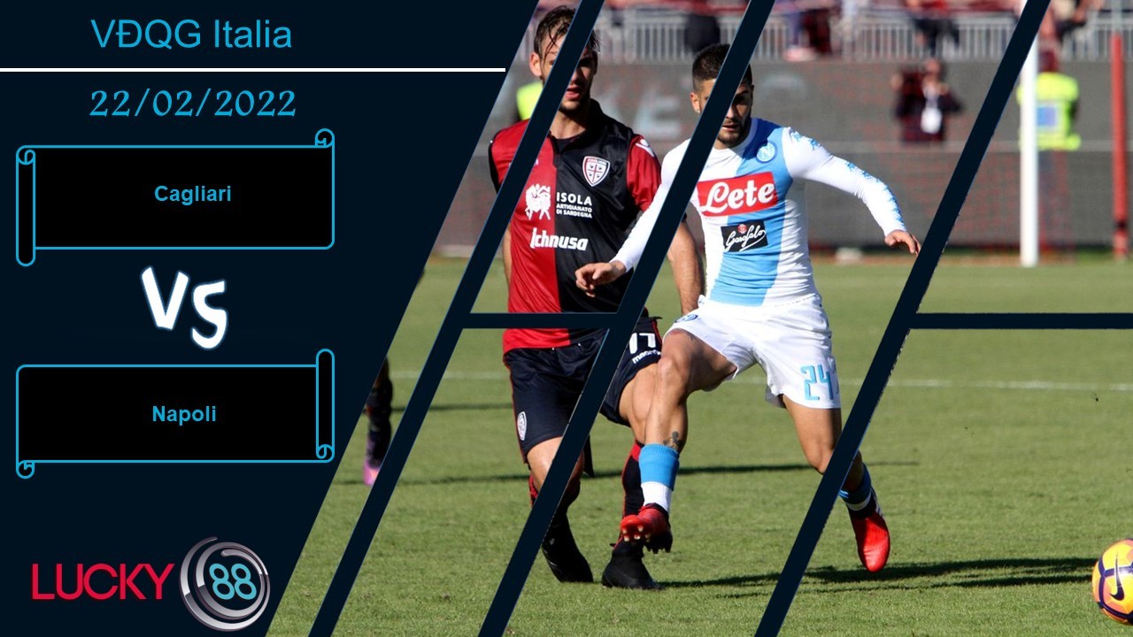 LUCKY88 Cagliari vs Napoli, Nhận định bóng đá 22/02/2022, Cướp đoạt ngôi đầu