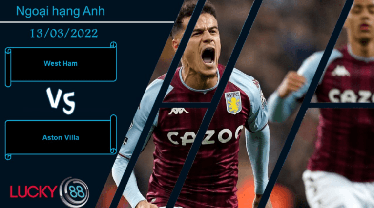 LUCKY88 West Ham vs Aston Villa , Nhận định bóng đá 13/03/2022, Thế trận hấp dẫn
